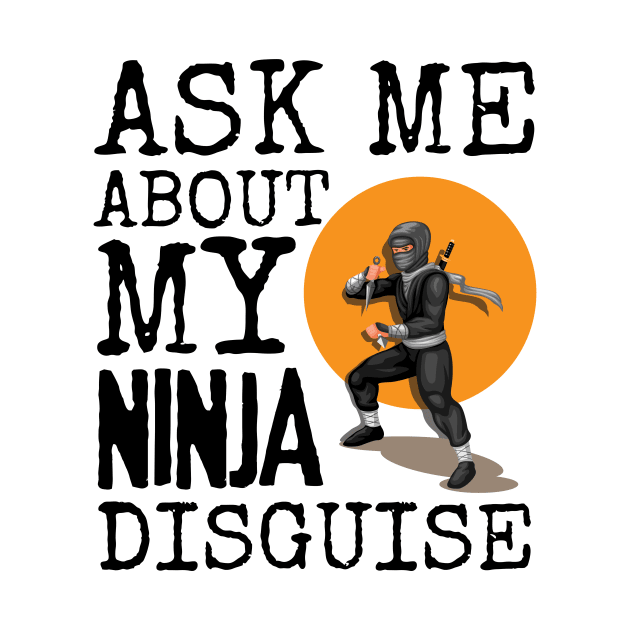 Ask Me About My Ninja Disguise by Intuitive_Designs0