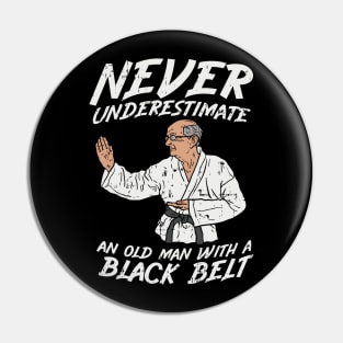 Never underestimate an old Man with a Black Belt Pin