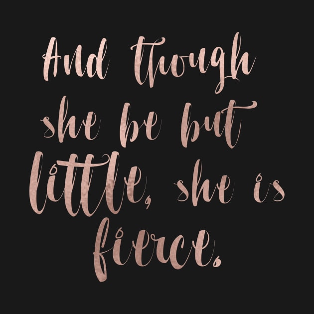 Though she be but little she is fierce - rose gold by peggieprints