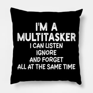 i'm a multitasker i can listen ignore and forget all at the same time Pillow