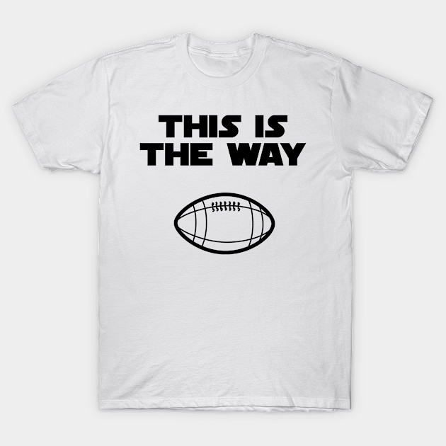 This Is The Way Football Football Sayings T Shirt Teepublic