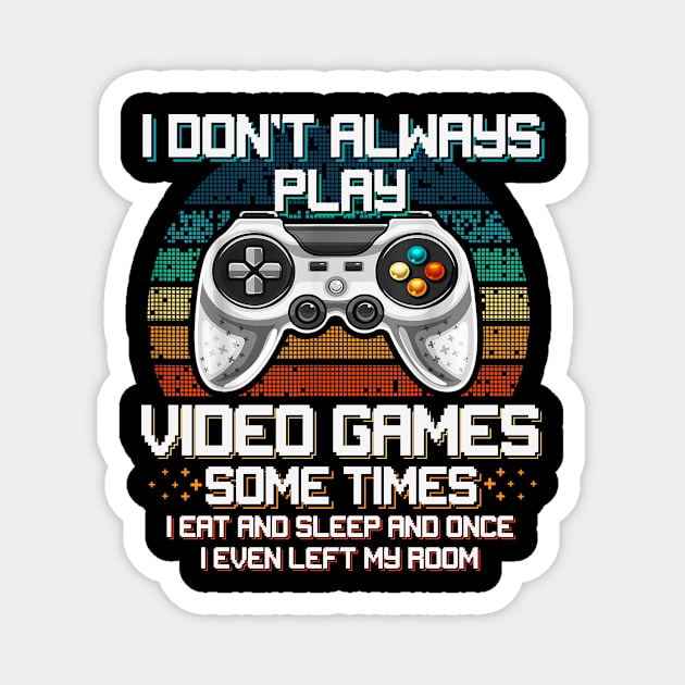 I Don't Always Play Video Games Sometimes I Eat And Sleep Magnet by Foatui