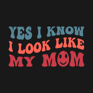 Yes, I Know I Look Like My Mom T-Shirt