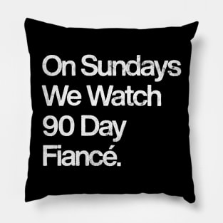 On Sundays We Watch 90 Day Fiancé Pillow