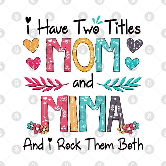 I Have Two Titles Mom And Mima I Rock Them Both Wildflower Happy Mother's Day by KIMIKA