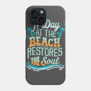 A Day At The Beach Restores The Soul Phone Case