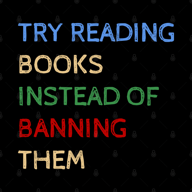 Try Reading Books Instead Of Banning Them - Funny Quotes by Celestial Mystery