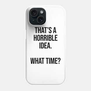 That's A Horrible Idea What Time Ver.2 - Funny Sarcastic Phone Case