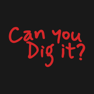 Can You Dig It - Hand Write T-Shirt
