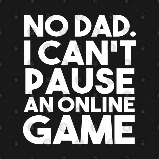 No Dad I Can't Pause an Online Game Funny Gamer Gifts by lavishgigi