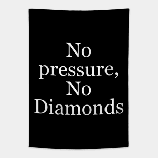 No pressure, no diamonds Tapestry