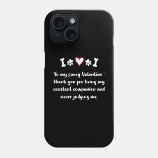 To my furry Valentine: thank you for being my constant companion and never judging me. Phone Case