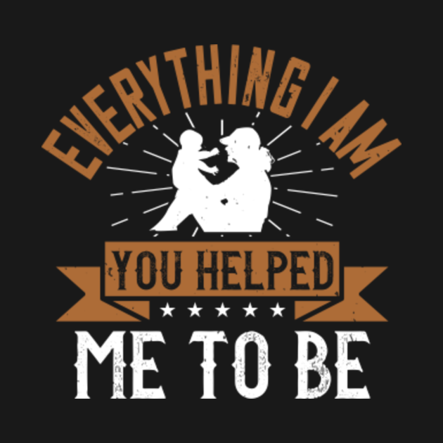 everything-i-am-you-helped-me-to-be-mothers-day-t-shirt-teepublic-uk