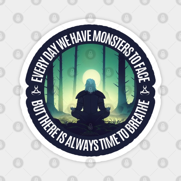 Every Day We Have Monsters To Face - But There Is Always Time To Breathe - Fantasy - Witcher Magnet by Fenay-Designs