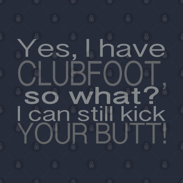 Clubfoot Kick Butt by CauseForTees