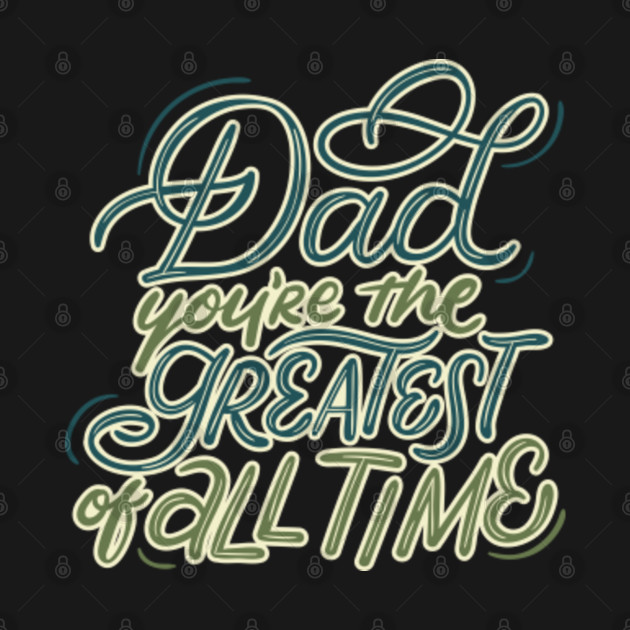 Disover Dad You're The Greatest Of All Time, Happy Father's Day, Beautiful Gift For Dad, I Love You Dad - Happy Fathers Day - T-Shirt