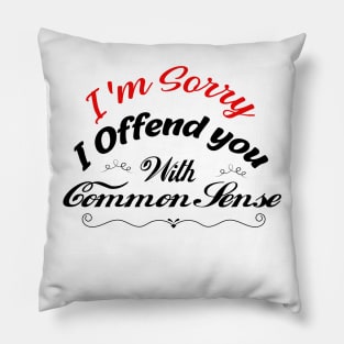 I'm Sorry I Offended You With My Common Sense, Rude Offensive, Logic Common Sense , Pillow