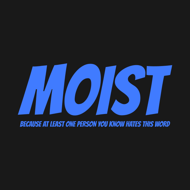 MOIST - Because at least one person you know hates this word by mikepod