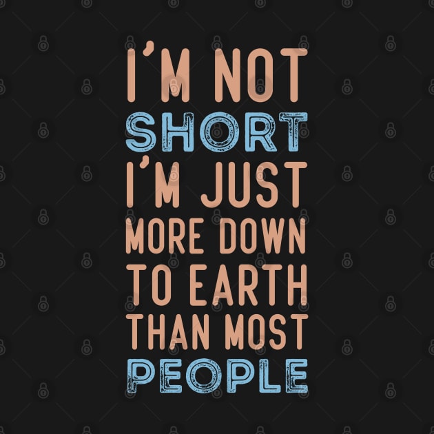 I'm Not Short I'm Just More Down To Earth Than Most People Shirt, Funny Shirt, Sarcastic Shirt, Sarcastic Gift, Sarcastic Short People by Mr.Speak