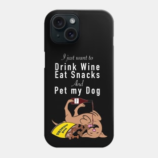 I just want to drink wine eat snacks and pet my dog Phone Case