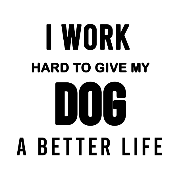 I work hard to give my dog a better life by little prince