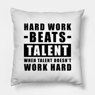 Hard Work Beats Talent When Talent Doesn't Work Hard - Inspirational Quote Pillow