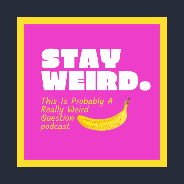 Stay Weird by ReallyWeirdQuestionPodcast