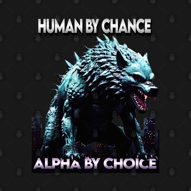 Human By Chance Alpha By Choice Cool Funny Alpha Wolf Meme by masterpiecesai