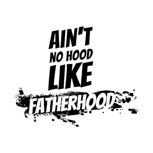 AIN'T NO HOOD LIKE FATHERHOOD T-Shirt