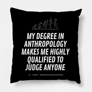 My degree in anthropoly makes highly qualifield to judge anyone Pillow