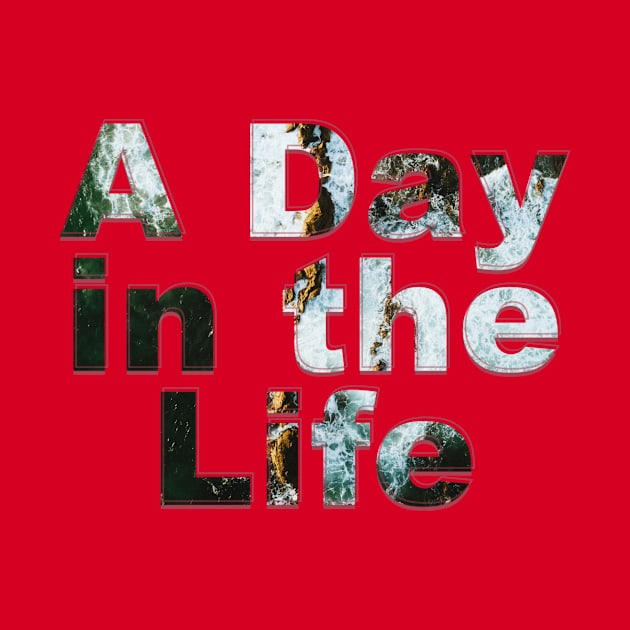 A Day in the Life by afternoontees