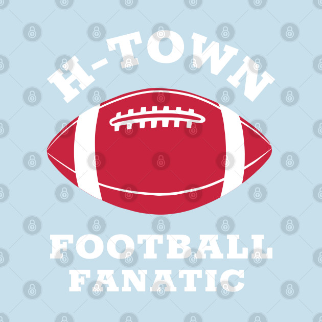 Discover H-Town Football Fanatic Houston Football Fan Texans Football - Houston Football - T-Shirt