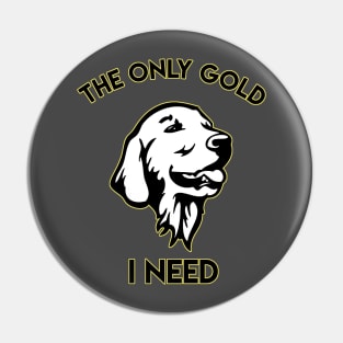 The only Gold i need Golden Retriever Pin