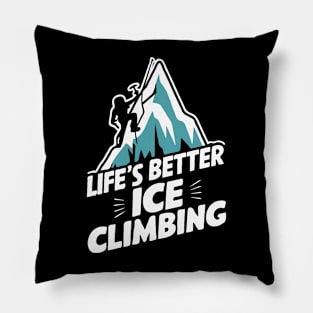 Life's Better Ice Climbing. Funny Ice Climbing Pillow