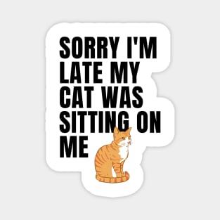 sorry i'm late my cat was sitting on me Magnet
