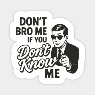 Don't Bro Me If You Don't Know Me Sarcasm Magnet