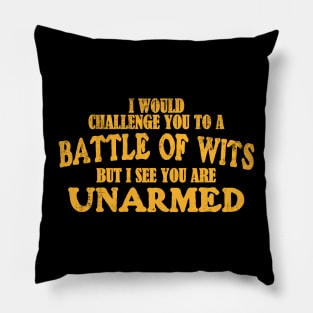 I Would Challenge You To A BATTLE OF WITS But I See You Are Unarmed Pillow