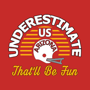 Arizona Football - Funny Underestimate Us T-Shirt