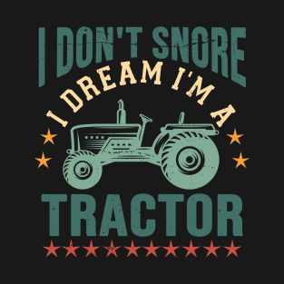 I Don't Snore I Dream I'm a Tractor Farmer Tractor Gifts T-Shirt