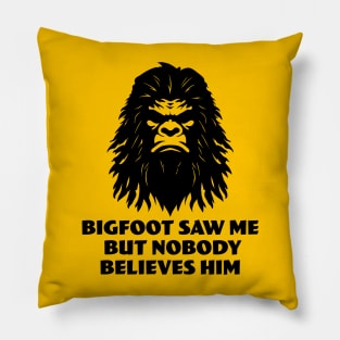 Bigfoot Saw Me But Nobody Believes Him Pillow