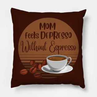 Mom Feels Depresso Without Espresso | Mom Coffee Lover Gift Pillow