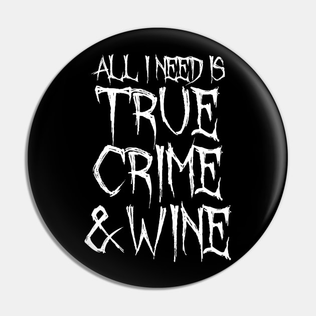 All I Need Is True Crime And Wine Pin by LunaMay
