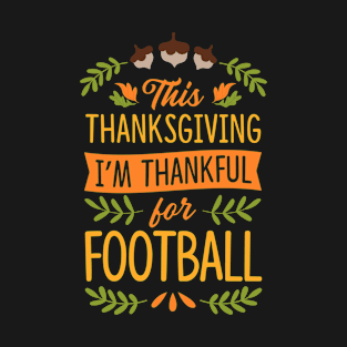 This Thanksgiving I'm Thankful For Football T-Shirt