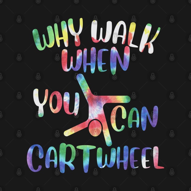 Cartwheel Gymnast Tie-Dye Why Walk When You Can Cartwheel by zofry's life