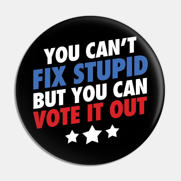 You Can't Fix Stupid But You Can Vote It Out Pin by zeeshirtsandprints