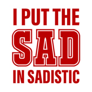 I Put The Sad In Sadistic T-Shirt