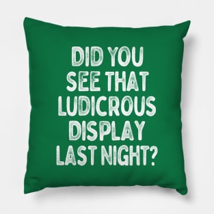 Did You See That Ludicrous Display Last Night? Pillow