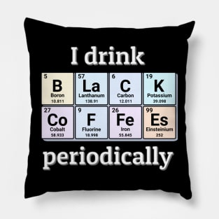 I drink Black Coffees periodically. Funny periodic table of elements chemistry quote for caffeine addicts. Pillow