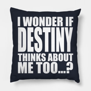 i wonder if destiny thinks about me too Pillow