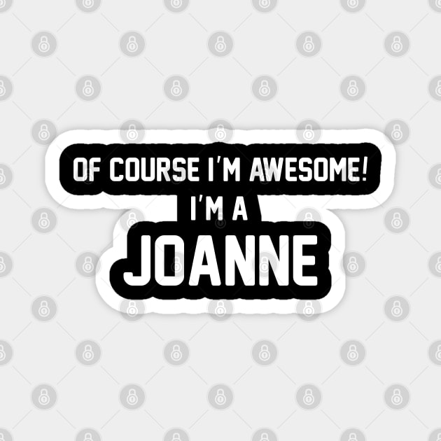 Of Course I'm Awesome, I'm A Joanne ,Joanne Surname Magnet by glaisdaleparasite